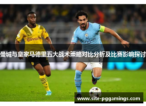 曼城与皇家马德里五大战术策略对比分析及比赛影响探讨