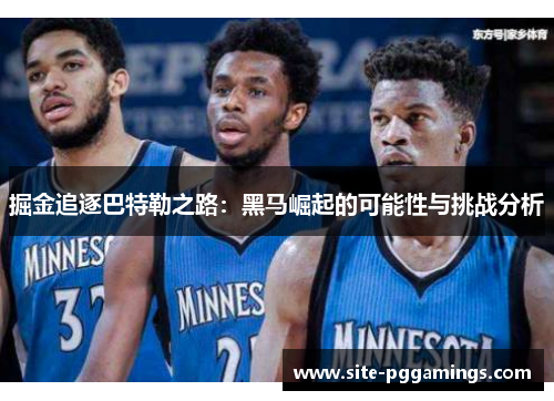 掘金追逐巴特勒之路：黑马崛起的可能性与挑战分析