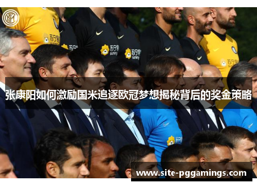 张康阳如何激励国米追逐欧冠梦想揭秘背后的奖金策略