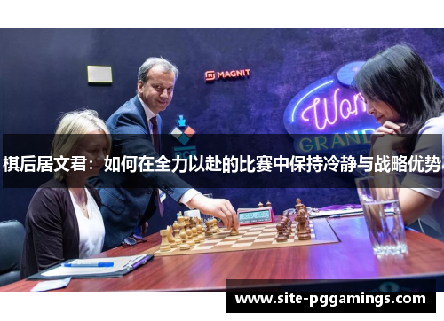 棋后居文君：如何在全力以赴的比赛中保持冷静与战略优势