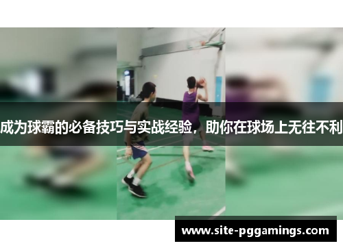 成为球霸的必备技巧与实战经验，助你在球场上无往不利