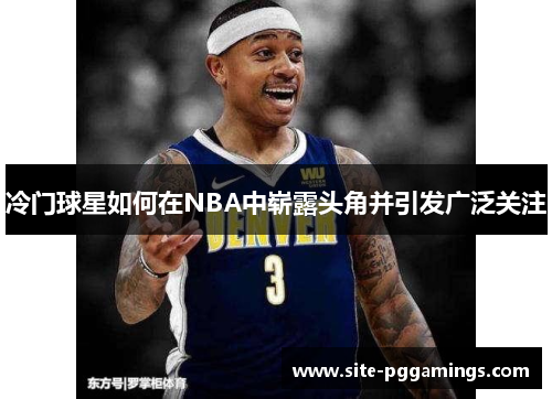 冷门球星如何在NBA中崭露头角并引发广泛关注
