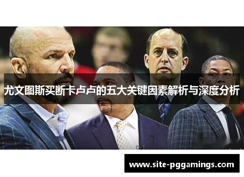 尤文图斯买断卡卢卢的五大关键因素解析与深度分析
