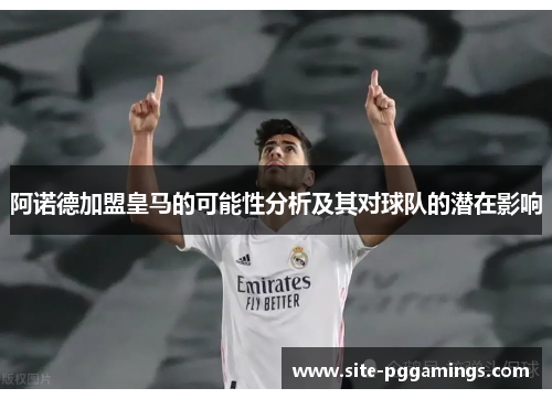 阿诺德加盟皇马的可能性分析及其对球队的潜在影响