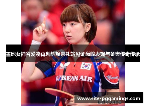 雪地女神谷爱凌再创辉煌崇礼站见证巅峰表现与冬奥传奇传承