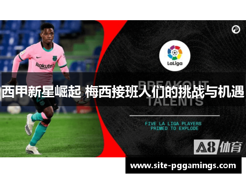 西甲新星崛起 梅西接班人们的挑战与机遇