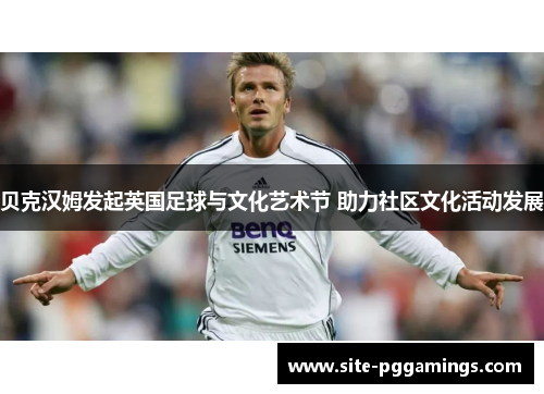 贝克汉姆发起英国足球与文化艺术节 助力社区文化活动发展