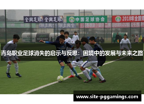 青岛职业足球消失的启示与反思:困境中的发展与未来之路 青岛职业足球消失的启示与反思:困境中的发展与未来之路