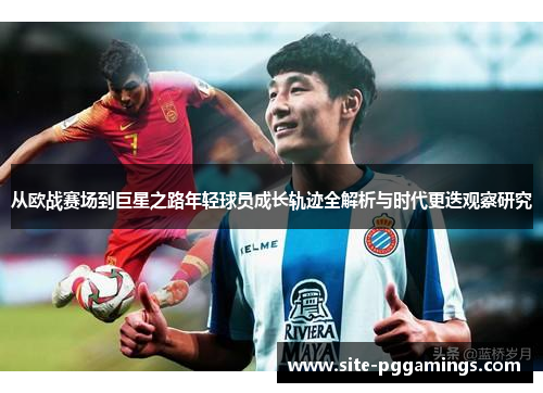从欧战赛场到巨星之路年轻球员成长轨迹全解析与时代更迭观察研究