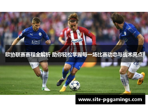 欧协联赛赛程全解析 助你轻松掌握每一场比赛动态与战术亮点